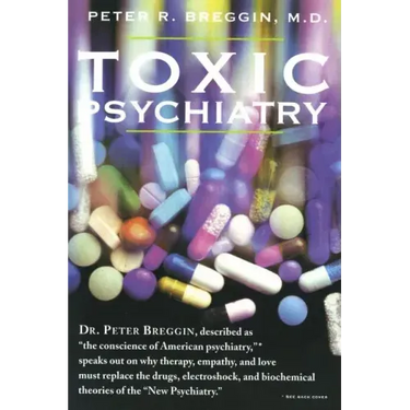 Toxic Psychiatry: Why Therapy, Empathy and Love Must Replace the Drugs, Electroshock, and Biochemical Theories of the "New Psychiatry"