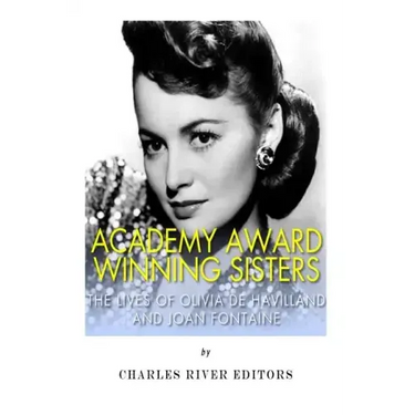 Academy Award Winning Sisters: The Lives of Olivia de Havilland and Joan Fontaine