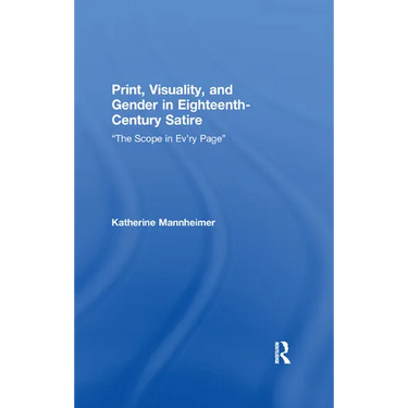 Print, Visuality, and Gender in Eighteenth-Century Satire: �The Scope in Ev�ry Page�