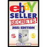 Ebay Seller Secrets 2021 Edition w/ Liquidation Sources: Tips & Tricks To Help You Take Your Reselling Business To The Next Level