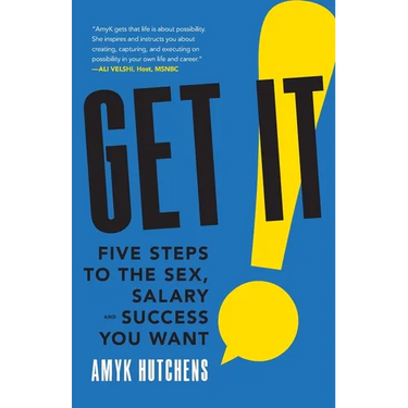 Get It: Five Steps to the Sex, Salary and Success You Want