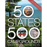 50 States, 500 Campgrounds: Where to Go, When to Go, What to See, What to Do