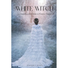 White Witch: A Comprehensive Guide to Positive Magick