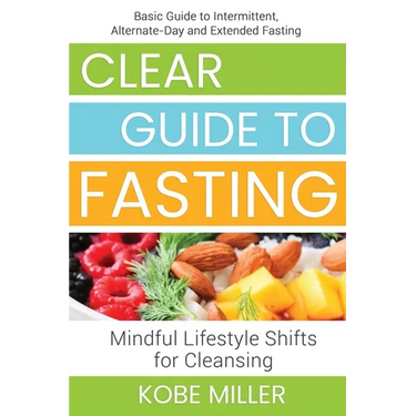 Clear Guide to Fasting: Basic Guide to Intermittent, Alternate-Day and Extended Fasting. Mindful Lifestyle Shifts for Cleansing