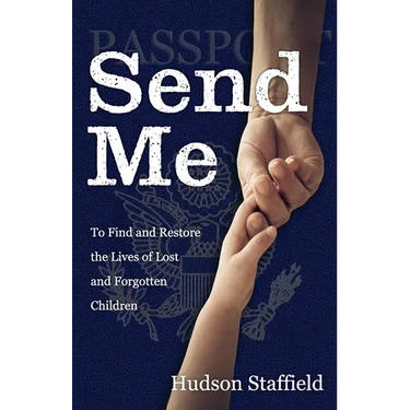 Send Me: To Find and Restore the Lives of Lost and Forgotten Children