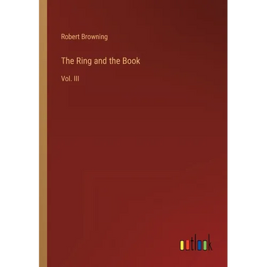 The Ring and the Book: Vol. III