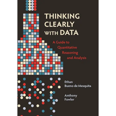 Thinking Clearly with Data: A Guide to Quantitative Reasoning and Analysis