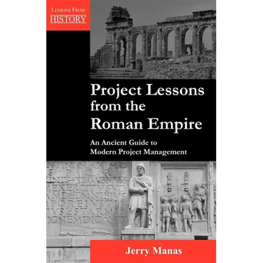 Project Lessons from the Roman Empire: An Ancient Guide to Modern Project Management