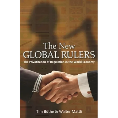 The New Global Rulers: The Privatization of Regulation in the World Economy
