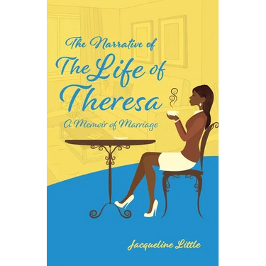 The Narrative of The Life of Theresa: A Memoir of Marriage