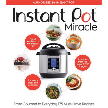 Instant Pot Miracle: From Gourmet to Everyday, 175 Must-Have Recipes