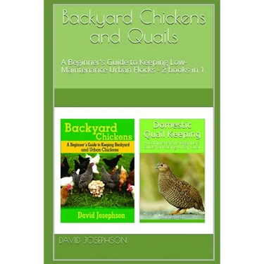 Backyard Chickens and Quails: A Beginner's Guide to Keeping Low-Maintenance Urban Flocks - 2 books in 1