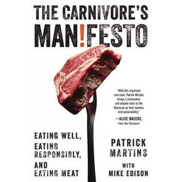 Carnivore's Manifesto: Eating Well, Eating Responsibly, and Eating Meat