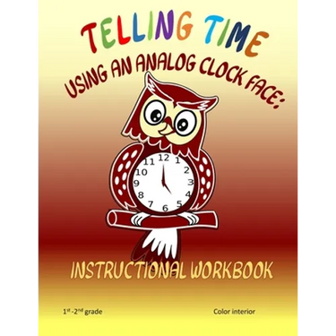 Telling Time Using An Analog Clock Face: Instructional Workbook