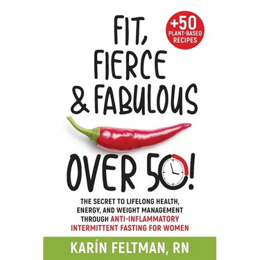 Fit, Fierce, and Fabulous Over 50!: The Secret to Lifelong Health, Energy, and Weight Management Through Anti-Inflammatory Intermittent Fasting for Wo