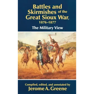 Battles and Skirmishes of the Great Sioux War, 1876-1877: The Military View