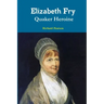 Elizabeth Fry Quaker Heroine