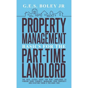 Property Management Basics for the Part-Time Landlord: The real estate guide for new landlords to finding Good tenants Managing your property and evic
