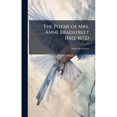 The Poems of Mrs. Anne Bradstreet (1612-1672)