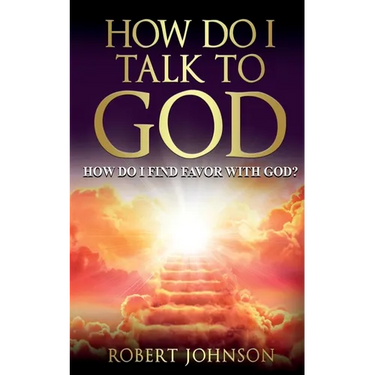 How Do I Talk to God (How Do I Find Favor with God)?