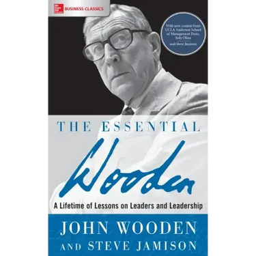 The Essential Wooden: A Lifetime of Lessons on Leaders and Leadership