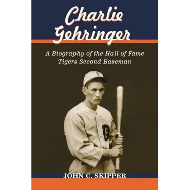 Charlie Gehringer: A Biography of the Hall of Fame Tigers Second Baseman