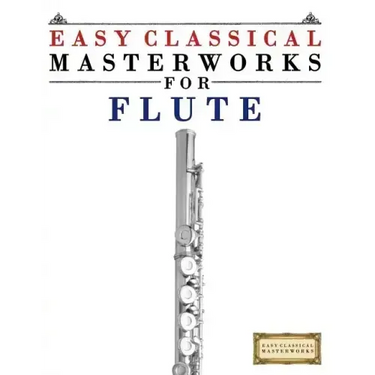 Easy Classical Masterworks for Flute: Music of Bach, Beethoven, Brahms, Handel, Haydn, Mozart, Schubert, Tchaikovsky, Vivaldi and Wagner