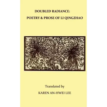Double Radiance: Poetry and Prose of Li Qingzhao