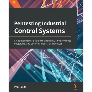 Pentesting Industrial Control Systems: An ethical hacker's guide to analyzing, compromising, mitigating, and securing industrial processes