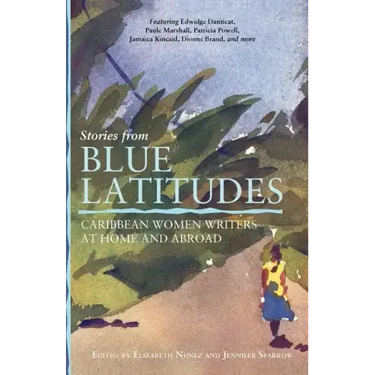Stories from Blue Latitudes: Caribbean Women Writers at Home and Abroad