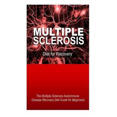 Multiple Sclerosis - Diet for Recovery: The Multiple Sclerosis Autoimmune Disease Recovery Diet Guide for Beginners