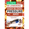 Ultimate Guide in Lowering High Blood Pressure with Juice: 20 Delicious Recipes for Hypertension