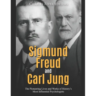 Sigmund Freud and Carl Jung: The Pioneering Lives and Works of History's Most Influential Psychologists