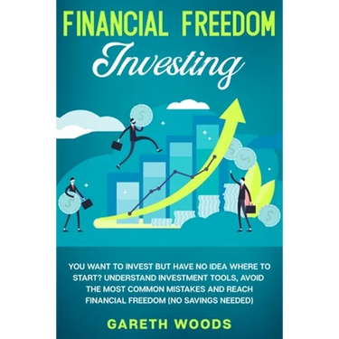 Financial Freedom Investing: You Want to Invest but Have No Idea Where to Start? Understand Investment Tools, Avoid the Most Common Mistakes and Re
