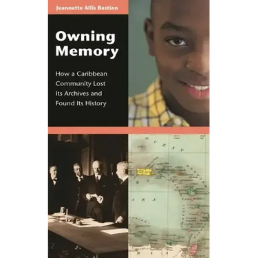 Owning Memory: How a Caribbean Community Lost Its Archives and Found Its History