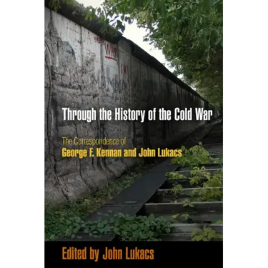 Through the History of the Cold War: The Correspondence of George F. Kennan and John Lukacs