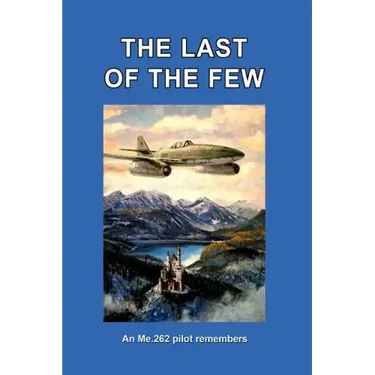The Last of the Few: An Me.262 Pilot Remembers