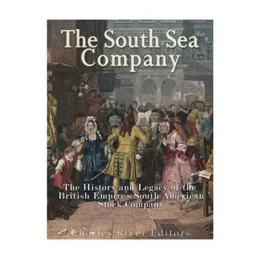The South Sea Company: The History of the British Empire's South American Stock Company