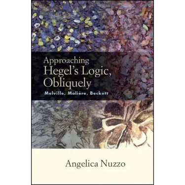 Approaching Hegel's Logic, Obliquely: Melville, Moliere, Beckett