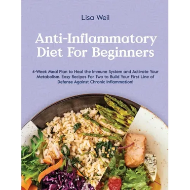 Anti-Inflammatory Diet for Beginners: 4-Week Meal Plan To Heal The Immune System And Activate Your Metabolism. Easy Recipes For Two To Build Your Firs