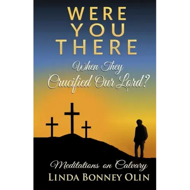 Were You There When They Crucified Our Lord?: Meditations on Calvary