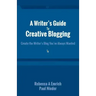 A Writer's Guide to Creative Blogging: Create the Writer's Blog You've Always Wanted