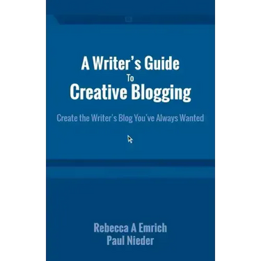 A Writer's Guide to Creative Blogging: Create the Writer's Blog You've Always Wanted