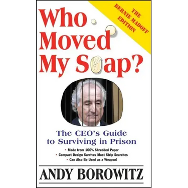 Who Moved My Soap?: The CEO's Guide to Surviving Prison: The Bernie Madoff Edition