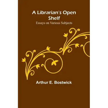 A Librarian's Open Shelf: Essays on Various Subjects