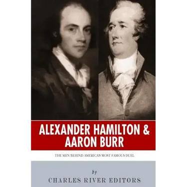Alexander Hamilton & Aaron Burr: The Men Behind America's Most Famous Duel