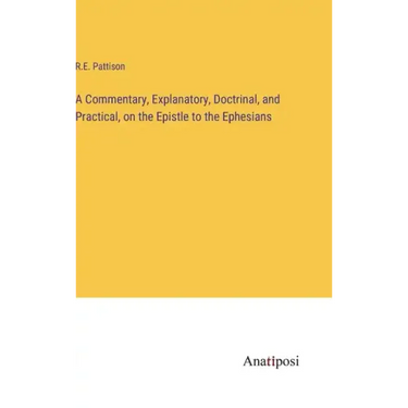 A Commentary, Explanatory, Doctrinal, and Practical, on the Epistle to the Ephesians