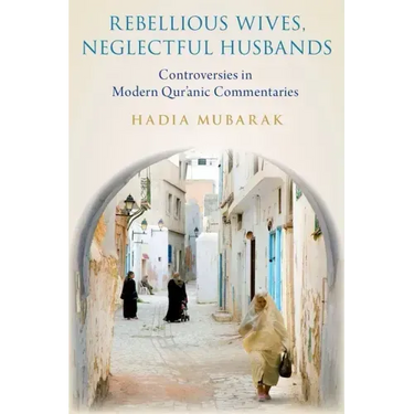 Rebellious Wives, Neglectful Husbands: Controversies in Modern Qur'anic Commentaries