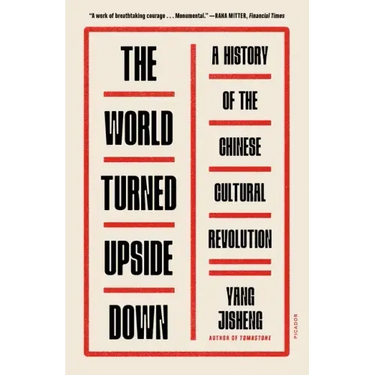 The World Turned Upside Down: A History of the Chinese Cultural Revolution
