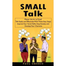 Small Talk: Master the Art of Small Talk Easily and Effectively With These Easy Steps (Improve Your Social Skills, Stop Anxiety an